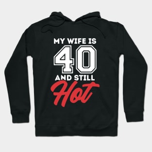 My Wife Is 40 And Still Hot Hoodie